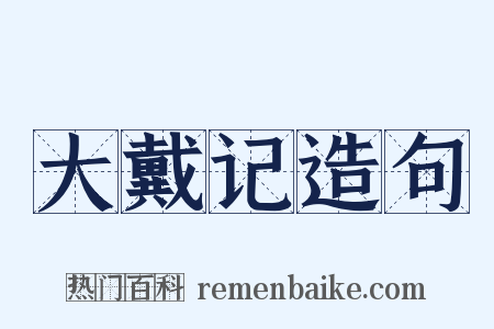 大戴记造句是什么意思的图片